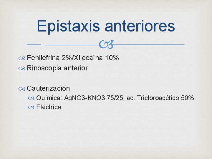 Epistaxis anteriores Fenilefrina 2%/Xilocaína 10% Rinoscopia anterior Cauterización Química: Ag. NO 3 -KNO 3