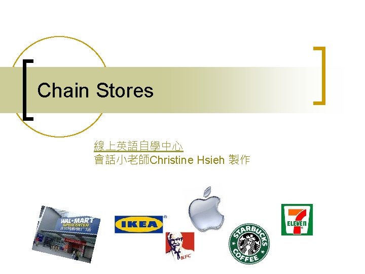 Chain Stores 線上英語自學中心 會話小老師Christine Hsieh 製作 