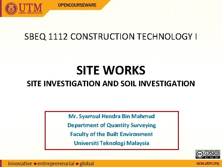 SBEQ 1112 CONSTRUCTION TECHNOLOGY I SITE WORKS SITE INVESTIGATION AND SOIL INVESTIGATION Mr. Syamsul