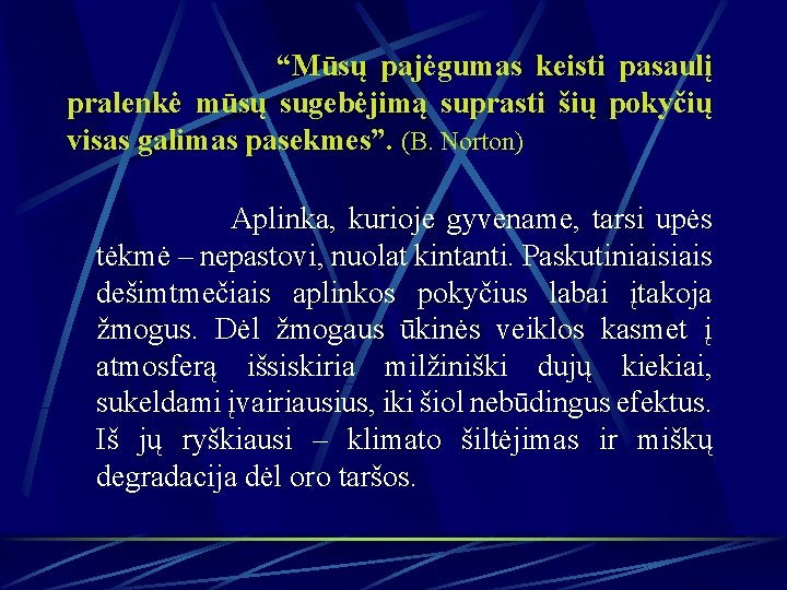 “Mūsų pajėgumas keisti pasaulį pralenkė mūsų sugebėjimą suprasti šių pokyčių visas galimas pasekmes”. (B.