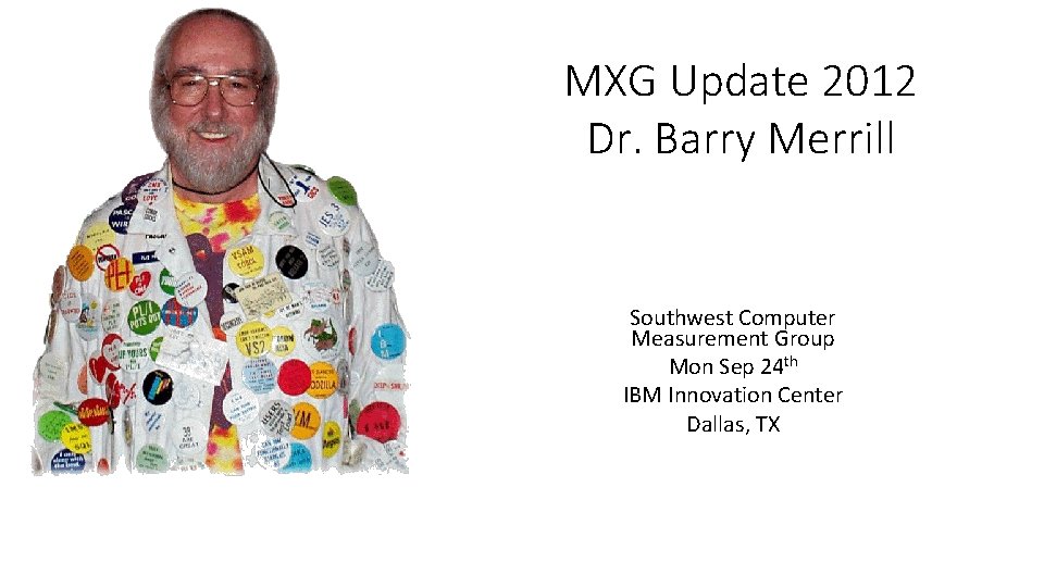 MXG Update 2012 Dr. Barry Merrill Southwest Computer Measurement Group Mon Sep 24 th