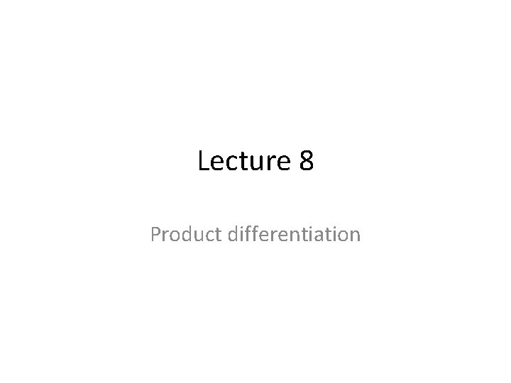 Lecture 8 Product differentiation 