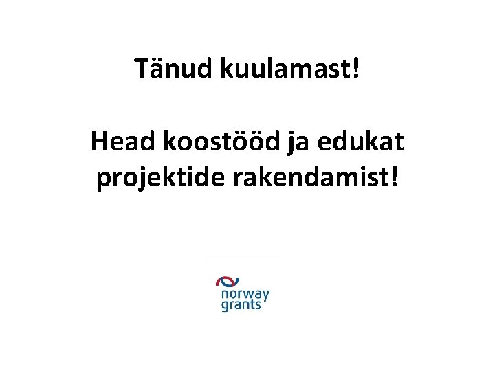 Tänud kuulamast! Head koostööd ja edukat projektide rakendamist! Tänud kuulamast! Head koostööd ja edukat projektide rakendamist!