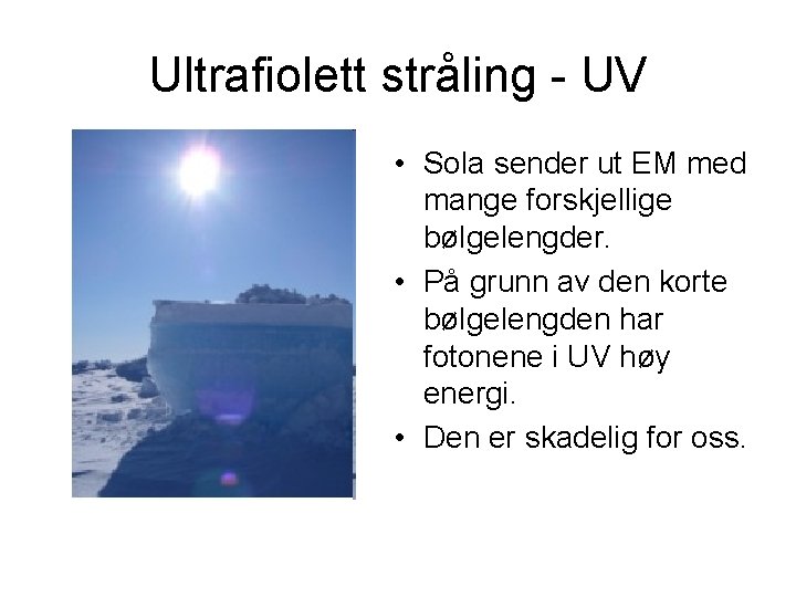 Ultrafiolett stråling - UV • Sola sender ut EM med mange forskjellige bølgelengder. •