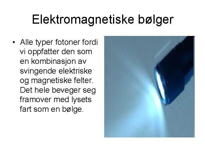 Elektromagnetiske bølger • Alle typer fotoner fordi vi oppfatter den som en kombinasjon av