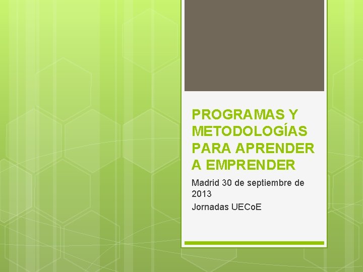 PROGRAMAS Y METODOLOGÍAS PARA APRENDER A EMPRENDER Madrid 30 de septiembre de 2013 Jornadas