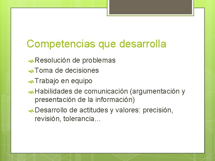 Competencias que desarrolla Resolución de problemas Toma de decisiones Trabajo en equipo Habilidades de