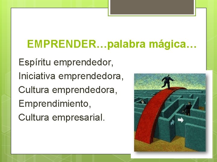 EMPRENDER…palabra mágica… Espíritu emprendedor, Iniciativa emprendedora, Cultura emprendedora, Emprendimiento, Cultura empresarial. 