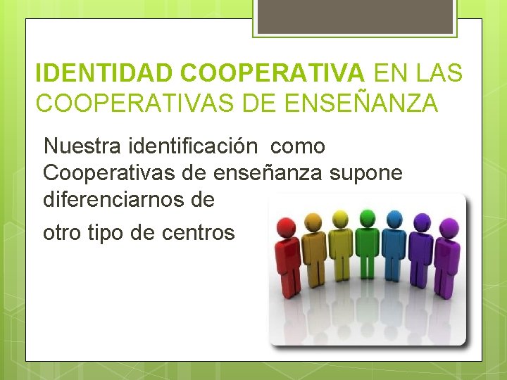 IDENTIDAD COOPERATIVA EN LAS COOPERATIVAS DE ENSEÑANZA Nuestra identificación como Cooperativas de enseñanza supone