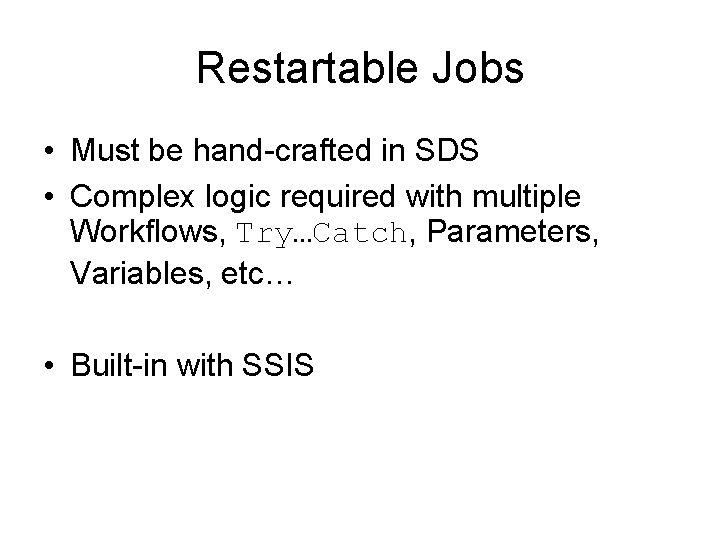 Restartable Jobs • Must be hand-crafted in SDS • Complex logic required with multiple