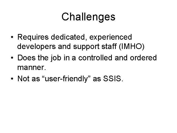 Challenges • Requires dedicated, experienced developers and support staff (IMHO) • Does the job