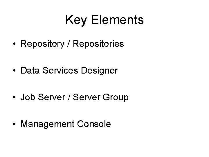 Key Elements • Repository / Repositories • Data Services Designer • Job Server /