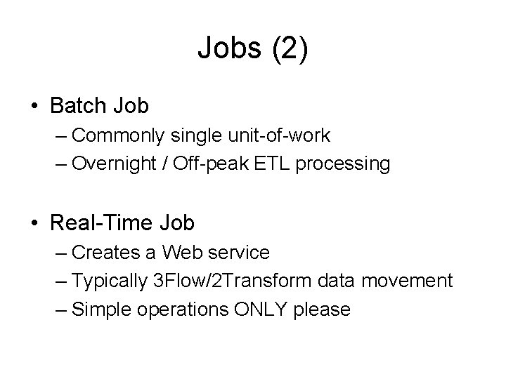 Jobs (2) • Batch Job – Commonly single unit-of-work – Overnight / Off-peak ETL