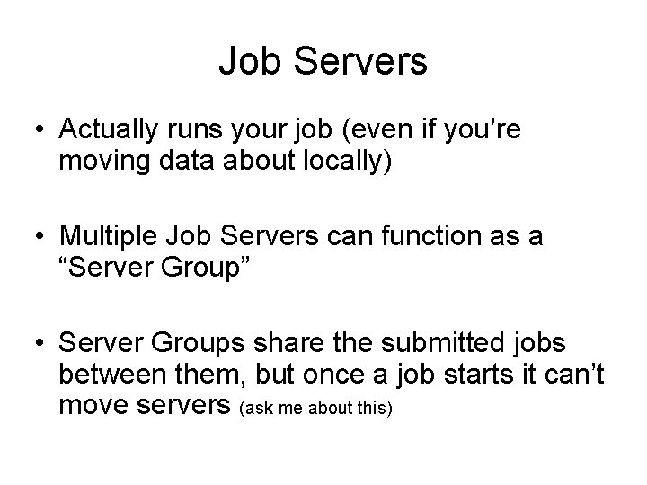 Job Servers • Actually runs your job (even if you’re moving data about locally)