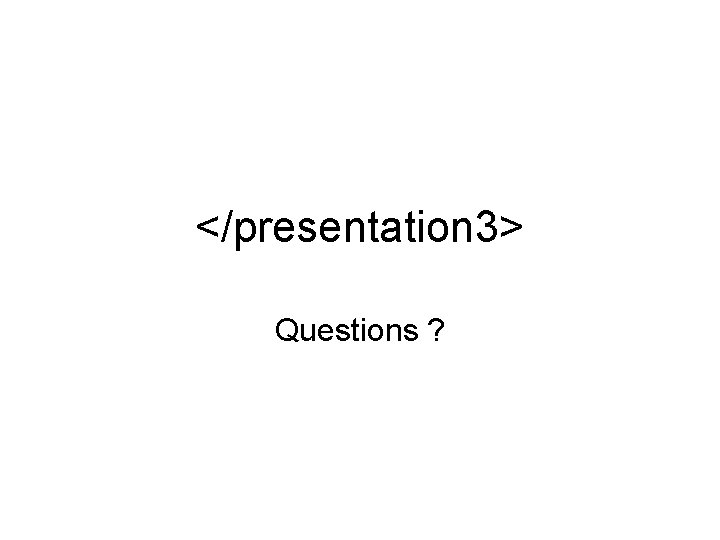 </presentation 3> Questions ? 