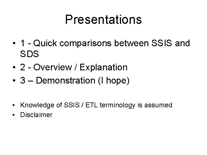 Presentations • 1 - Quick comparisons between SSIS and SDS • 2 - Overview