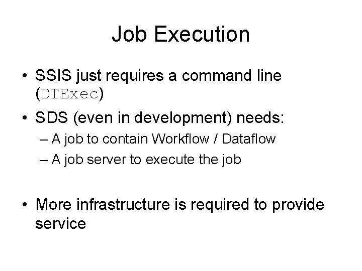 Job Execution • SSIS just requires a command line (DTExec) • SDS (even in