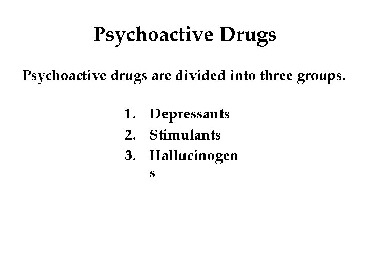 Psychoactive Drugs Psychoactive drugs are divided into three groups. 1. Depressants 2. Stimulants 3.