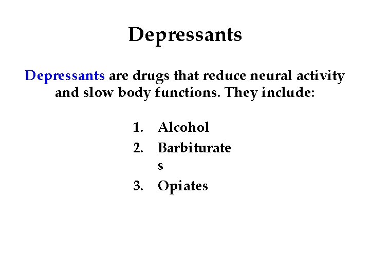 Depressants are drugs that reduce neural activity and slow body functions. They include: 1.