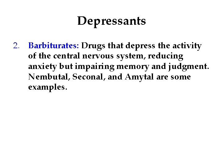 Depressants 2. Barbiturates: Drugs that depress the activity of the central nervous system, reducing