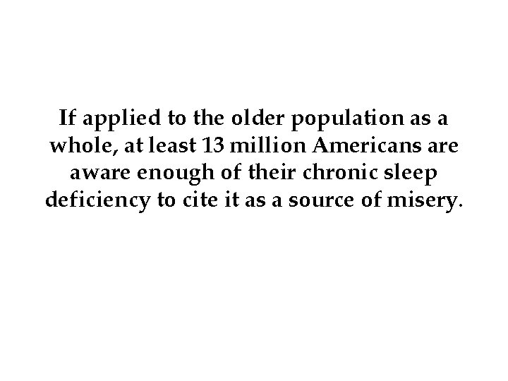 If applied to the older population as a whole, at least 13 million Americans