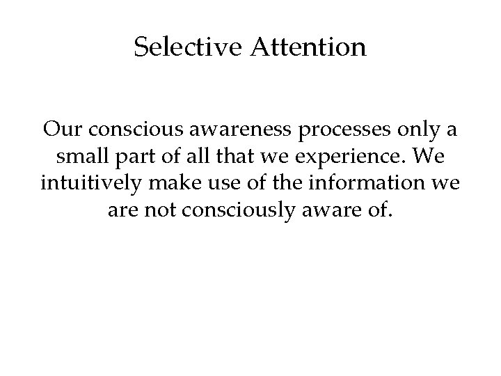 Selective Attention Our conscious awareness processes only a small part of all that we