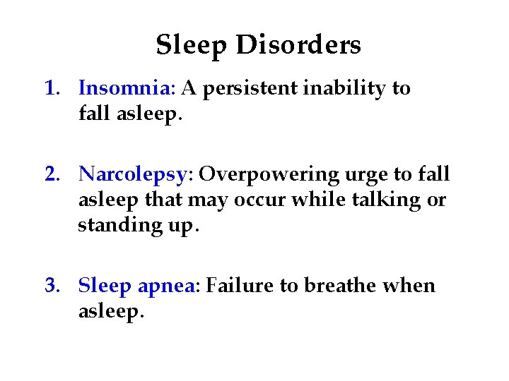 Sleep Disorders 1. Insomnia: A persistent inability to fall asleep. 2. Narcolepsy: Overpowering urge