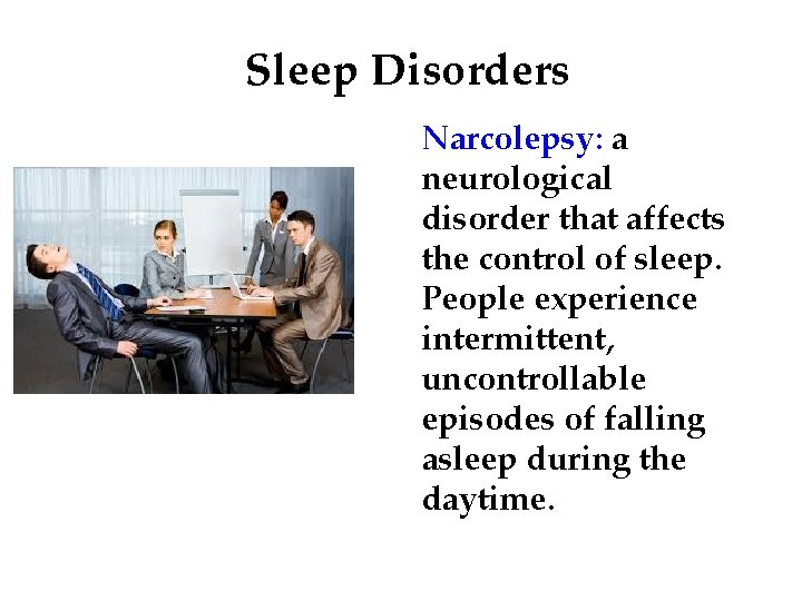 Sleep Disorders Narcolepsy: a neurological disorder that affects the control of sleep. People experience