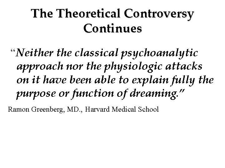 The Theoretical Controversy Continues “Neither the classical psychoanalytic approach nor the physiologic attacks on