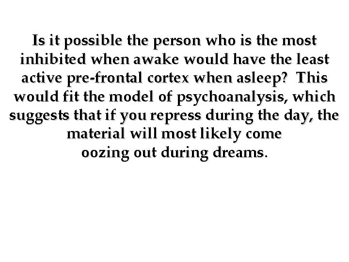 Is it possible the person who is the most inhibited when awake would have