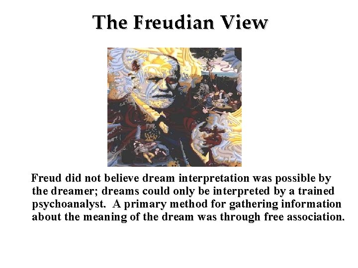 The Freudian View Freud did not believe dream interpretation was possible by the dreamer;