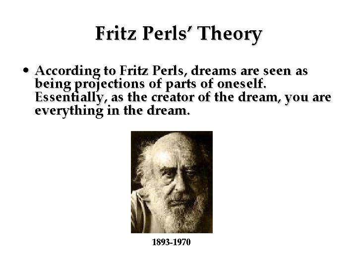 Fritz Perls’ Theory • According to Fritz Perls, dreams are seen as being projections