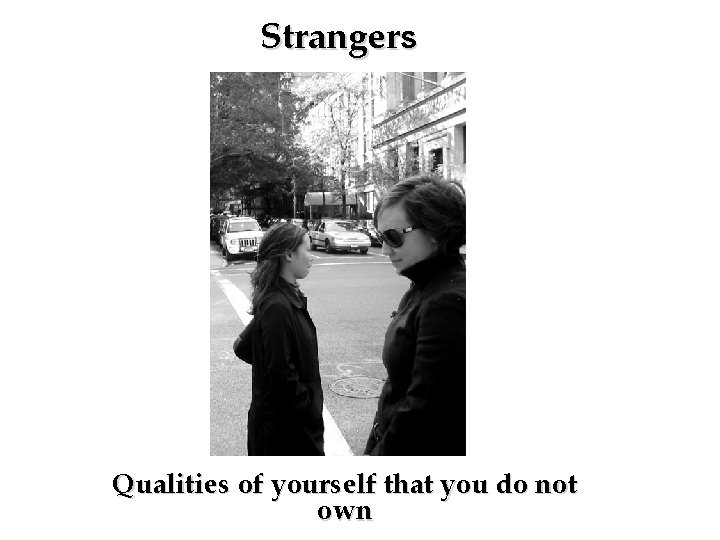Strangers Qualities of yourself that you do not own 