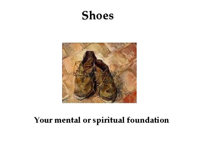 Shoes Your mental or spiritual foundation 