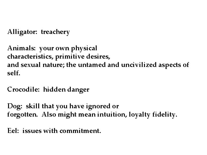 Alligator: treachery Animals: your own physical characteristics, primitive desires, and sexual nature; the untamed