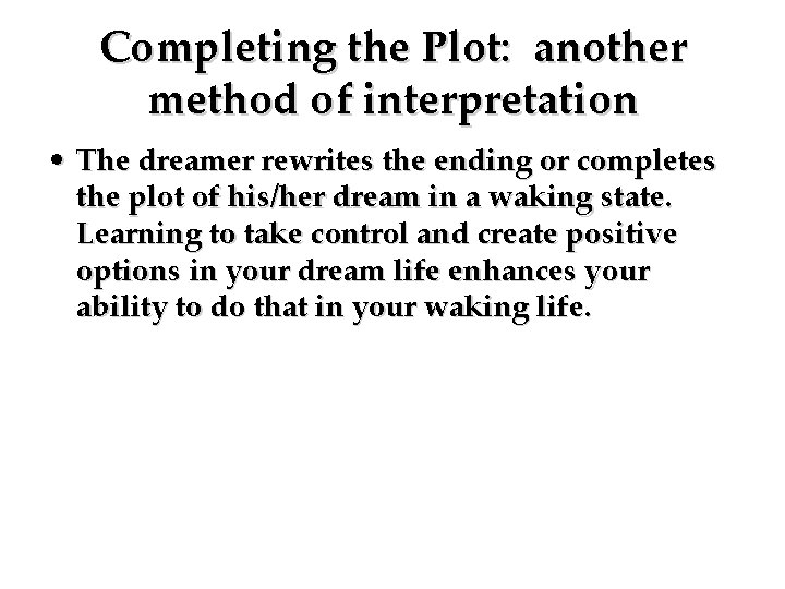 Completing the Plot: another method of interpretation • The dreamer rewrites the ending or