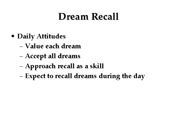 Dream Recall • Daily Attitudes – Value each dream – Accept all dreams –