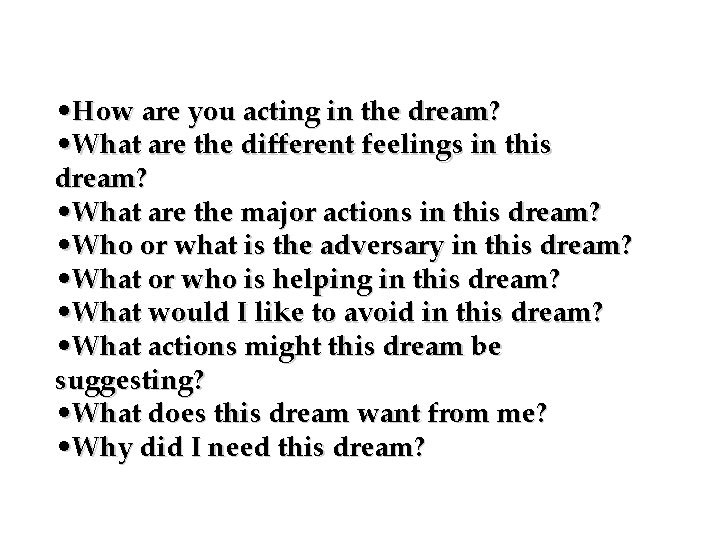  • How are you acting in the dream? • What are the different