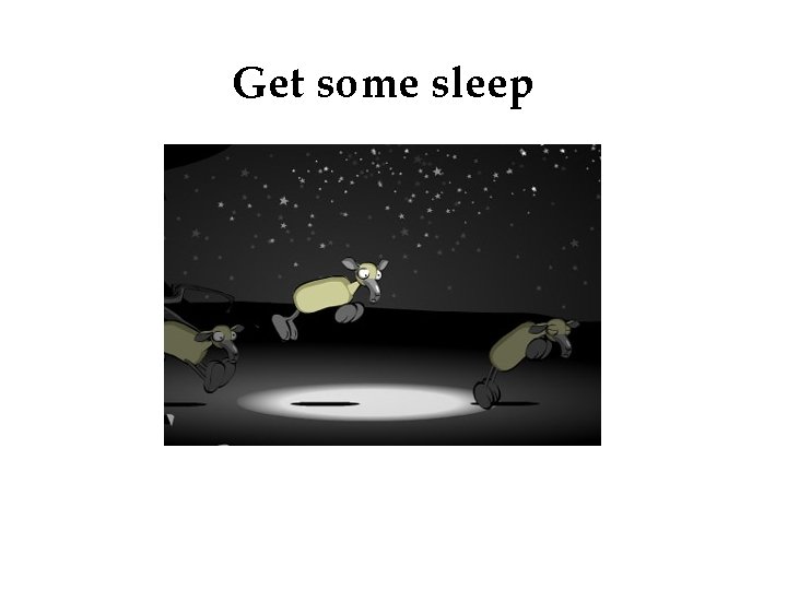 Get some sleep 