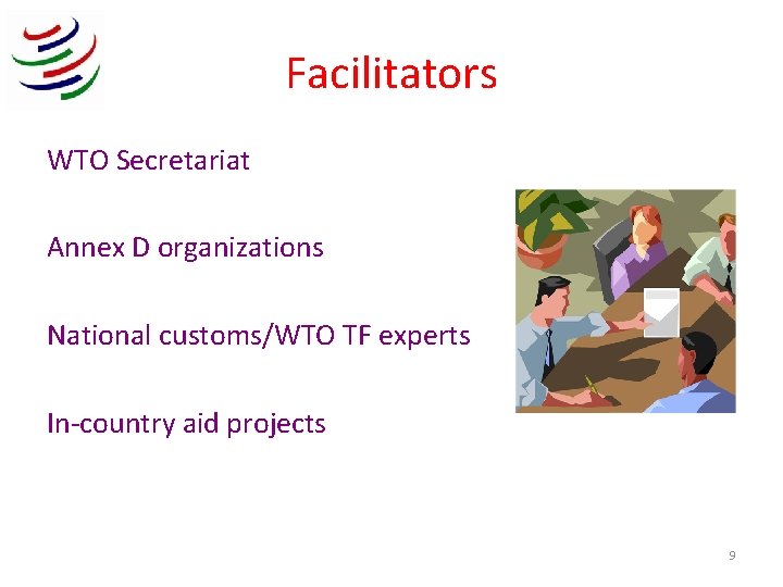 Facilitators WTO Secretariat Annex D organizations National customs/WTO TF experts In-country aid projects 9