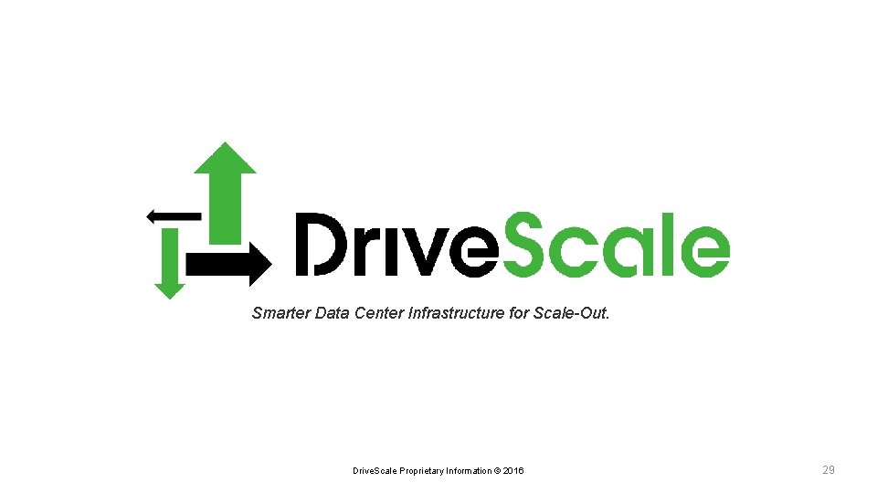 Smarter Data Center Infrastructure for Scale-Out. Drive. Scale Proprietary Information © 2016 29 