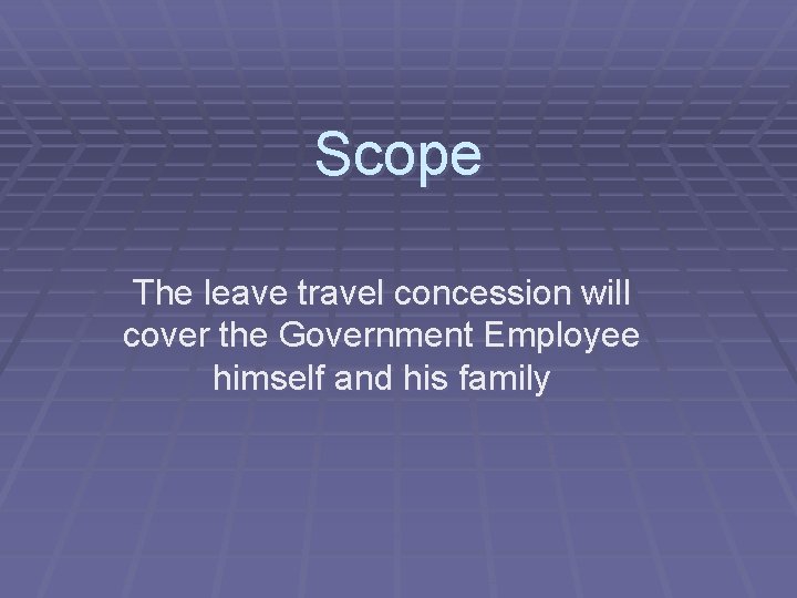 Scope The leave travel concession will cover the Government Employee himself and his family