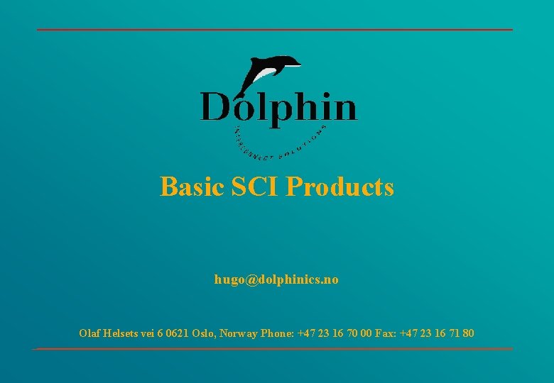 Basic SCI Products hugo@dolphinics. no Olaf Helsets vei 6 0621 Oslo, Norway Phone: +47