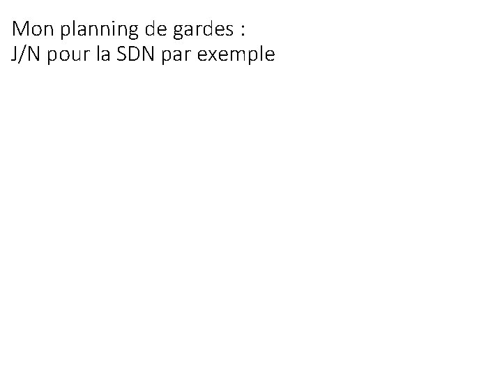 Mon planning de gardes : J/N pour la SDN par exemple 