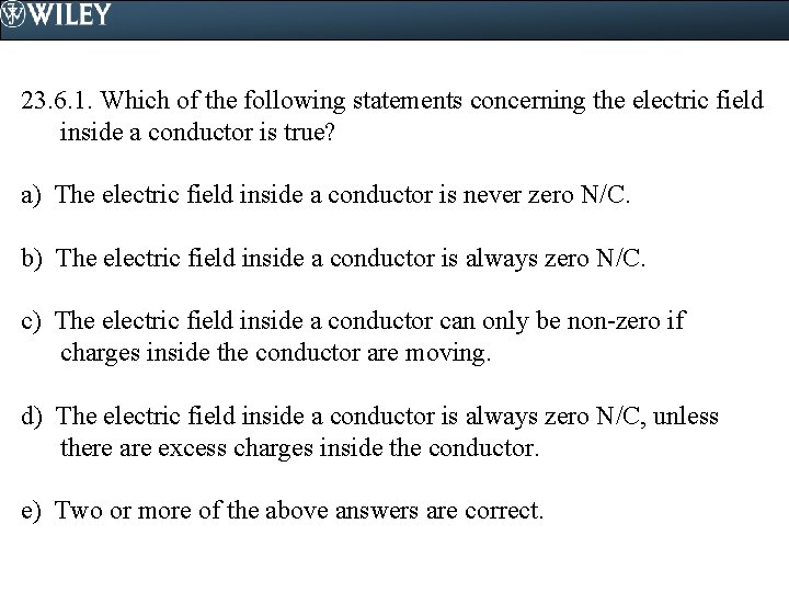 23. 6. 1. Which of the following statements concerning the electric field inside a