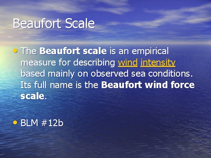 Beaufort Scale • The Beaufort scale is an empirical measure for describing wind intensity Beaufort Scale • The Beaufort scale is an empirical measure for describing wind intensity