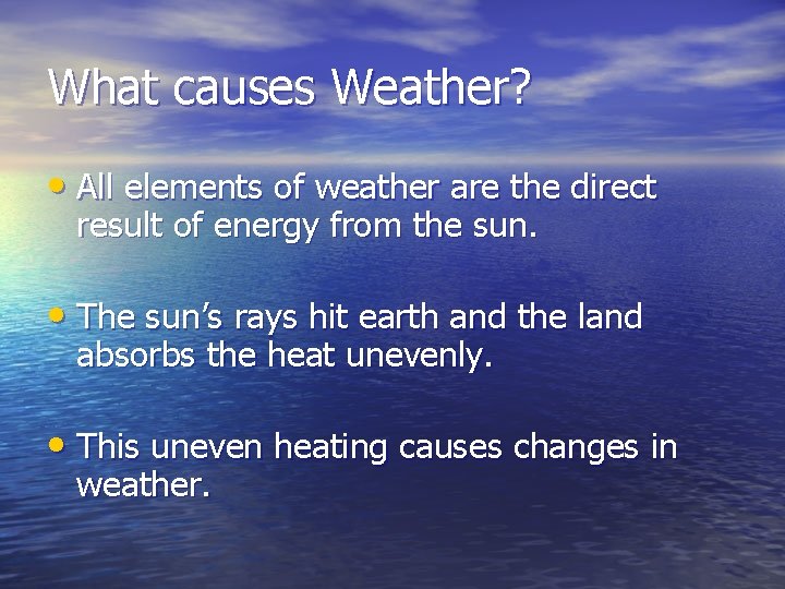 What causes Weather? • All elements of weather are the direct result of energy What causes Weather? • All elements of weather are the direct result of energy
