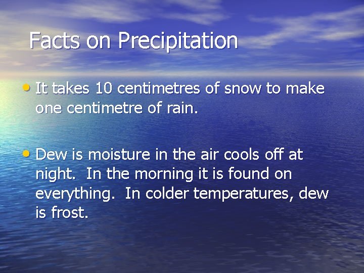 Facts on Precipitation • It takes 10 centimetres of snow to make one centimetre Facts on Precipitation • It takes 10 centimetres of snow to make one centimetre