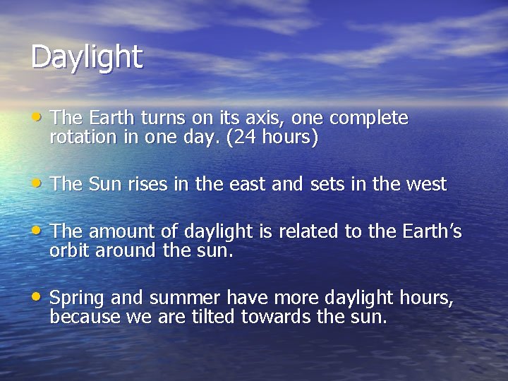Daylight • The Earth turns on its axis, one complete rotation in one day. Daylight • The Earth turns on its axis, one complete rotation in one day.