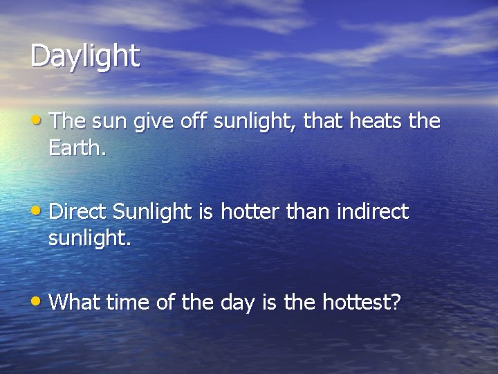 Daylight • The sun give off sunlight, that heats the Earth. • Direct Sunlight Daylight • The sun give off sunlight, that heats the Earth. • Direct Sunlight